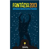 Fantázia 2013 – antológia fantastických poviedok - E-kniha