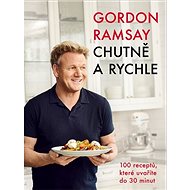 Gordon Ramsay Chutně a rychle: 100 receptů, které uvaříte do 30 minut - Kniha