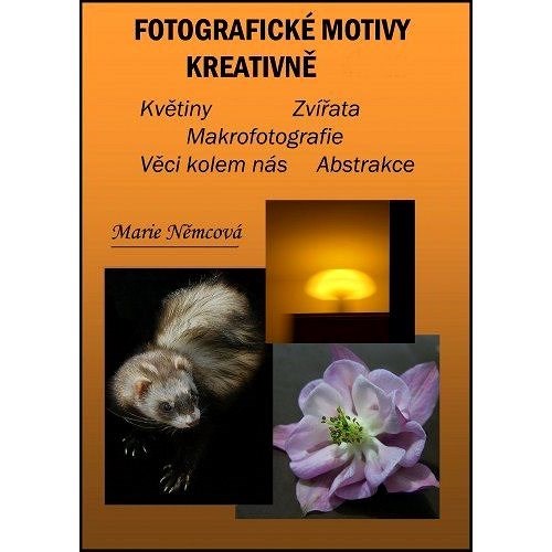 Fotografické motivy kreativně, Květiny Zvířata Makrofotografie Věci kolem nás Abstrakce  - Marie Němcová