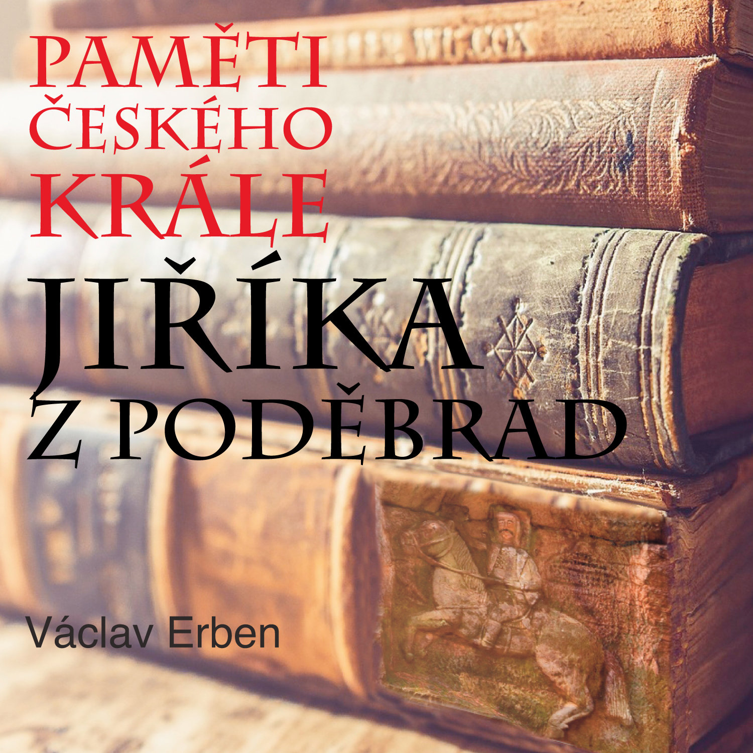 Václav Erben: Paměti českého krále Jiříka z Poděbrad