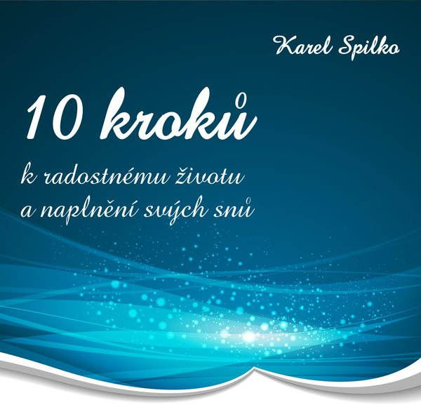 10 kroků k radostnému životu a naplnění svých snů
