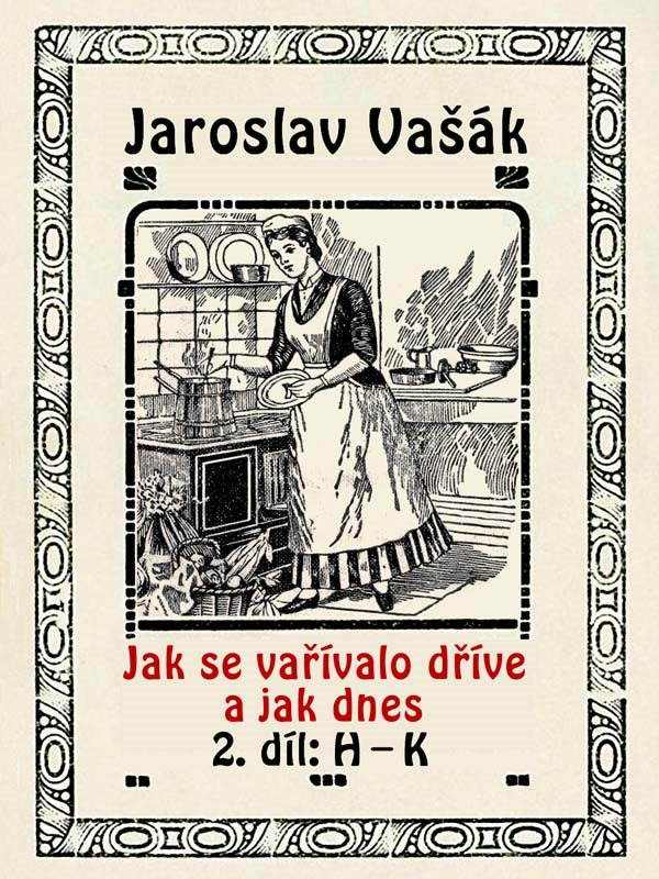 Jak se vařívalo dříve a jak dnes, 2. díl: H–K