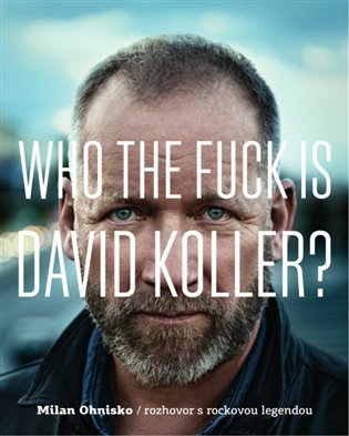 Who The Fuck Is David Koller?: První knižní interview s rockovou legendou