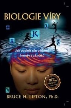 Biologie víry: Jak uvolnit sílu vědomí, hmoty a zázraků