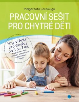 Pracovní sešit pro chytré děti: Hry a úkoly pro šikulky od 3 do 7 let