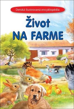 Život na farme: Detská ilustrovaná encyklopédia