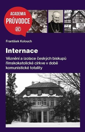 Internace: Věznění a izolace českých biskupů ...v době komunistické totality