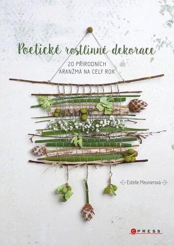 Poetické rostlinné dekorace: 20 přírodních aranžmá na celý rok